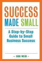 Success Made Small: A Step-by-Step Guide to Small Business Success 0473402734 Book Cover