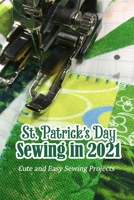 St. Patrick's Day Sewing in 2021: Cute and Easy Sewing Projects: St. Patrick's Day Craft for Women B08XN3BLFC Book Cover