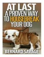 At Last a Proven Way To Housebreak Your Dog 1494214008 Book Cover