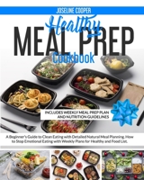 Healthy Meal Prep Cookbook: A Beginner's Guide to Clean Eating with Detailed Natural Meal Planning. How to Stop Emotional Eating with Weekly Plans for Healthy and Food List. B086FX6DZ5 Book Cover