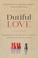 Dutiful Love: Empowering Individuals and Families Affected by Mental Illness 1506464882 Book Cover