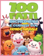 100 FATTI INCREDIBILI E CURIOSI SUL MONDO ANIMALE: RACCOLTA DELLE COSE SORPRENDENTI SU ANIMALI STRANI E UNICI CHE TI LASCERANNO A BOCCA APERTA (Italian Edition) B0DZWSFL25 Book Cover