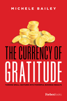 The Currency of Gratitude: Turning Small Gestures Into Powerful Business Results 1950863395 Book Cover