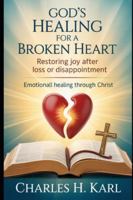 GOD’S HEALING FOR A BROKEN HEART – RESTORING JOY AFTER LOSS OR DISAPPOINTMENT: Emotional healing through Christ B0G3X48JGQ Book Cover