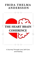 The Heart Brain Coherence: A Journey Through Love, Self-Care and Healing 9153164865 Book Cover