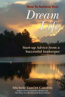 How To Achieve Your Dream Life: Start-up Advice From a Successful Innkeeper 1932172629 Book Cover