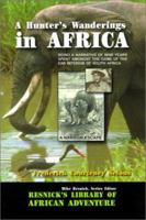 A Hunter's Wanderings in Africa: Being a Narrative of Nine Years Spent Amongst the Game of the Far Interior of South Africa (Resnick Library of African Adventure, No. 6.) 1511739967 Book Cover