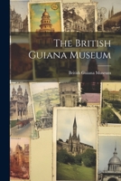 The British Guiana Museum 1022252550 Book Cover