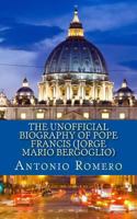 The Unofficial Biography of Pope Francis 148407372X Book Cover