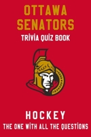 Ottawa Senators Trivia Quiz Book - Hockey - The One With All The Questions: NHL Hockey Fan - Gift for fan of Ottawa Senators B0863S4QXT Book Cover