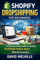 Shopify Dropshipping for Beginners: A Step-by-Step Guide to Building a Profitable Online Store With No Inventory B0GF6K5XRN Book Cover