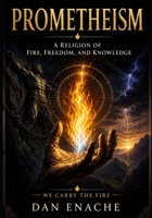 PROMETHEISM: A Religion of Fire, Freedom, and Knowledge B0H3FRQNDM Book Cover