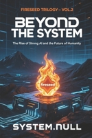 Fireseed Trilogy Vol.2: Beyond the System: The Rise of Strong AI and the Future of Humanity B0FMP9SVT1 Book Cover