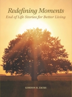 Redefining Moments: End of Life Stories for Better Living 082530735X Book Cover