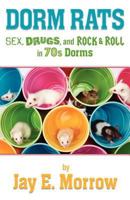 Dorm Rats: Sex, Drugs, and Rock & Roll in the 70s Dorms 1457505673 Book Cover