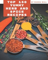 Top 150 Yummy Herb and Spice Recipes: Happiness is When You Have a Yummy Herb and Spice Cookbook! B08GRKGY1Z Book Cover