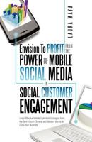 Envision to Profit from the Power of Mobile Social Media in Social Customer Engagement: Learn Effective Mobile Optimized Strategies from the Best of Both Chinese and Western Worlds to Grow Your Busine 1482898411 Book Cover