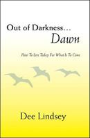 Out of Darkness... Dawn: How to Live Today for What is to Come 1425168981 Book Cover