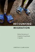Recounting Migration: Political Narratives of Congolese Young People in Uganda 0773538828 Book Cover