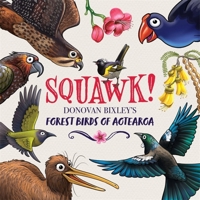 Squawk!: Donovan Bixley's Forest Birds of Aotearoa 1869714563 Book Cover