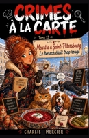 CRIMES À LA CARTE Tome 13 : Meurtre à Saint-Pétersbourg Le borsch était trop rouge: Un cosy savoureux et engagé sur la mémoire des plats, la ... à la sauce Charlie Mercier (French Edition) B0FGWP5VZ7 Book Cover