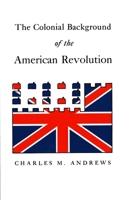 The Colonial Background of the American Revolution: Four Essays in American Colonial History, Revised Edition 0300000049 Book Cover