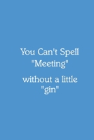 You Can’t Spell “Meeting” without a little “gin” Notebook: Lined Journal, 120 Pages, 6 x 9, Funny Office Manager Gag Gift, Steel Blue Matte Finish ... “Meeting” without a little “gin” Journal) 171287702X Book Cover