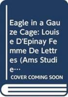 Eagle in a Gauze Cage: Louise D'Epinay Femme De Lettres (Ams Studies in the Eighteenth Century) 0404635237 Book Cover
