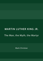 Martin Luther King Jr.: The Man, the Myth, the Martyr 1804411817 Book Cover