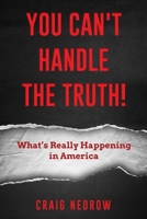 YOU CAN'T HANDLE THE TRUTH! What's Really Happening in America 1662886616 Book Cover