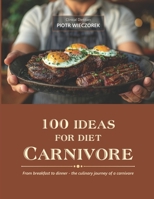 100 ideas for diet Carnivore: From breakfast to dinner - the culinary journey of a carnivore B0DR8Q57R8 Book Cover