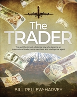 The Trader: The real life story of a colonial boy who became an international trader, arms merchant and intelligence agent 1739928644 Book Cover