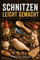SCHNITZEN LEICHT GEMACHT: Schritt-für-Schritt-Anleitung für Anfänger zu Schnitzprojekten mit Vorlagen, Messertechniken, Holzauswahl und sicheren Schneidetechniken (German Edition) B0GZ7L3LMW Book Cover