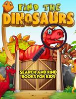 Find The Dinosaurs: Search and Find Books for Kids: A Prehistoric Game of Hide and Seek in A Jurassic World - Hidden Picture Treasure Hunt Coloring Activity Book for Boys and Girls (Can You Catch A Di 109563576X Book Cover