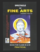 SPECTACLE OF FINE ART: PRACTICAL BOOK : CBSE Class-11&12 : Text Book of Drawing, Painting, Sculpture, Graphics, Applied Art/Commercial Art prescribed Syllabus of C.B.S.E./N B08P6TDVKL Book Cover