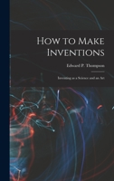 How to Make Inventions: Inventing as a Science and an Art 1018249575 Book Cover