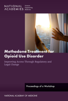 Methadone Treatment for Opioid Use Disorder: Improving Access Through Regulatory and Legal Change: Proceedings of a Workshop 030969096X Book Cover