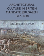 Architectural Culture in British-Mandate Jerusalem, 1917-1948 1474457509 Book Cover