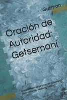 Oración de Autoridad: Getsemaní: Una guía espiritual para orar con autoridad, discernimiento y revelación bíblica (Trilogía Oración de Autoridad) (Spanish Edition) B0GGDR1J9M Book Cover