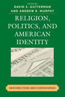 Religion, Politics, and American Identity: New Directions, New Controversies 0739127608 Book Cover
