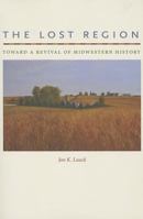 The Lost Region: Toward a Revival of Midwestern History 1609381890 Book Cover