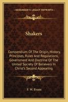 Shakers: Compendium of the Origin, History, Principles, Rules and Regulations, Government and Doctrine of the United Society of 116296426X Book Cover