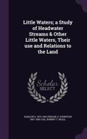 Little Waters; A Study of Headwater Streams & Other Little Waters, Their Use and Relations to the Land 1258348071 Book Cover