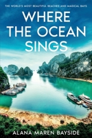 Where the Ocean Sings: The World's Most Beautiful Beaches and Magical Bays 1456658212 Book Cover