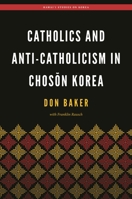 Catholics and Anti-Catholicism in Chosŏn Korea 0824879260 Book Cover