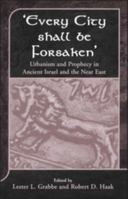 'Every City Shall Be Forsaken': Urbanism and Prophecy in Ancient Israel and the Near East (JSOT Supplement) 1841272027 Book Cover