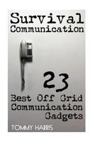 Survival Communication: 23 Best Off Grid Communication Gadgets: (Survival Guide, Survival Gear) 1546470107 Book Cover
