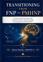 Transitioning from FNP to PMHNP: A Clinical Transition Guide to the Psychiatric Mindset, Safe Prescribing, Documentation, and Role Identity B0H2WPDCXM Book Cover