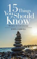 15 Things You Should Know: Wisdom for Life’s Journey 1546264310 Book Cover