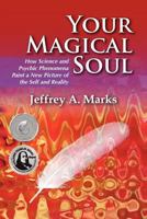 Your Magical Soul: How Science and Psychic Phenomena Paint a New Picture of the Self and Reality 1936492008 Book Cover